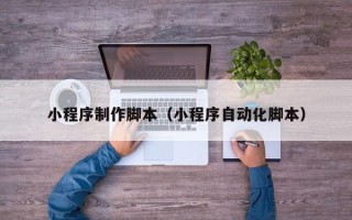 乐陵小程序制作脚本（小程序自动化脚本）
