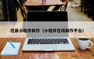 乐陵范县小程序制作（小程序在线制作平台）